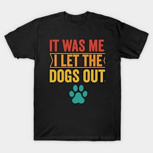 It Was Me I Let The Dogs Out T-Shirt